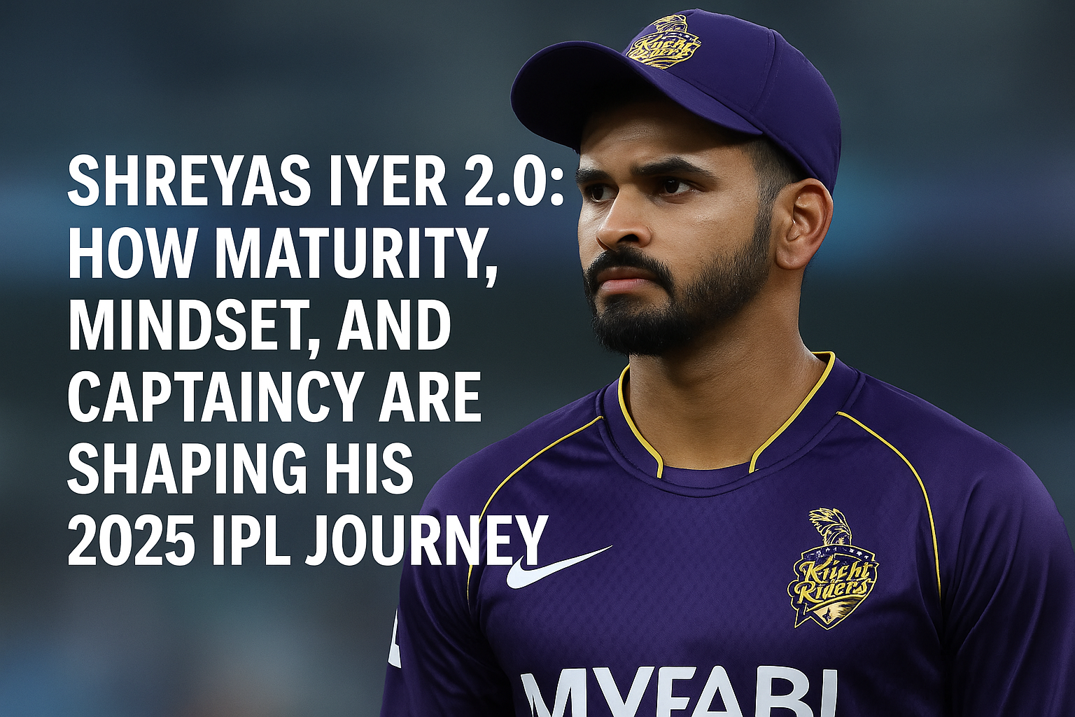 Shreyas Iyer 2.0: How Maturity, Mindset, and Captaincy Are Shaping His 2025 IPL Journey
